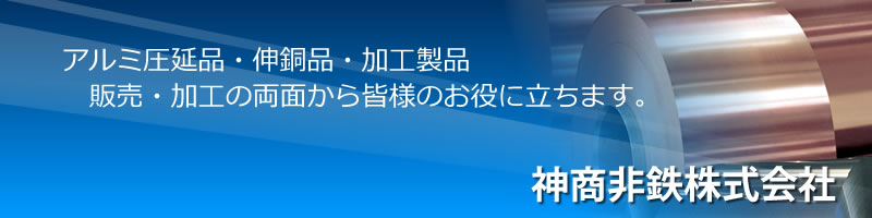 神商非鉄株式会社はアルミ圧延品・伸銅品・加工製品、販売・加工の両面から皆様のお役に立てます。